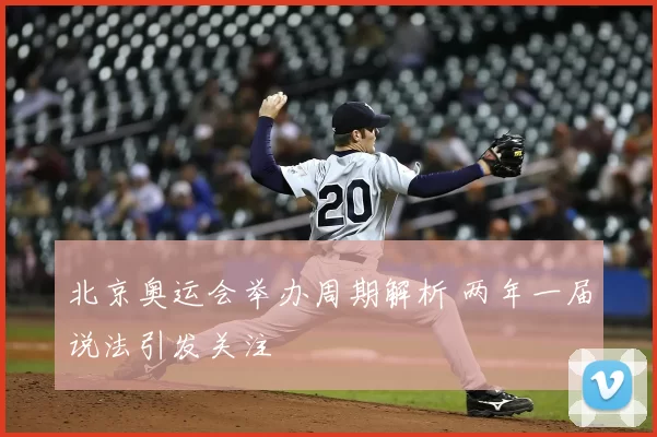 北京奥运会举办周期解析 两年一届说法引发关注