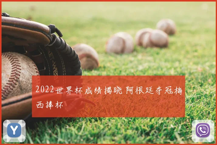 2022世界杯成绩揭晓 阿根廷夺冠梅西捧杯